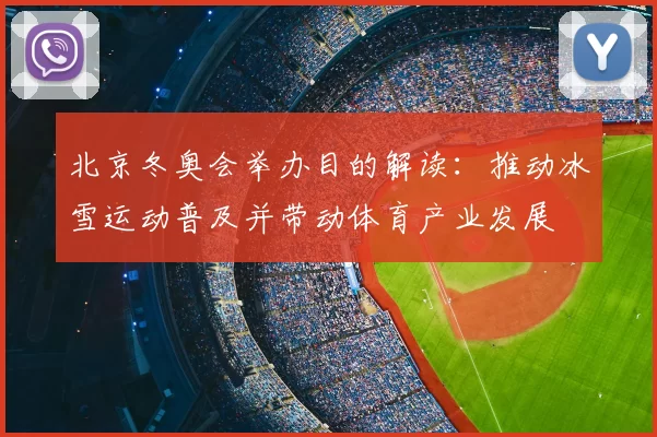 北京冬奥会举办目的解读：推动冰雪运动普及并带动体育产业发展