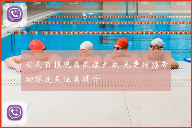 女足直播观看渠道开放 免费转播带动球迷关注度提升