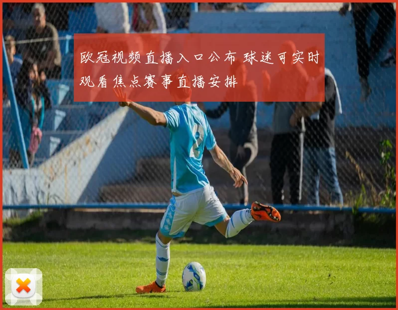 欧冠视频直播入口公布 球迷可实时观看焦点赛事直播安排