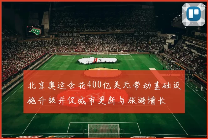 北京奥运会花400亿美元带动基础设施升级并促城市更新与旅游增长