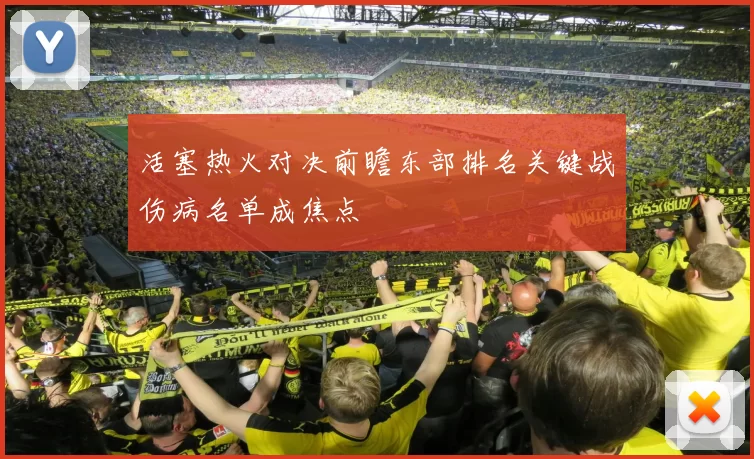 活塞热火对决前瞻东部排名关键战伤病名单成焦点