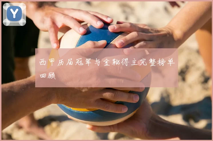 西甲历届冠军与金靴得主完整榜单回顾