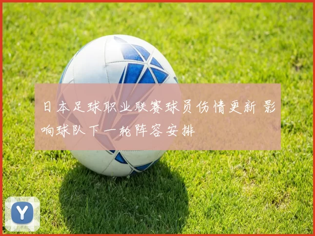 日本足球职业联赛球员伤情更新 影响球队下一轮阵容安排
