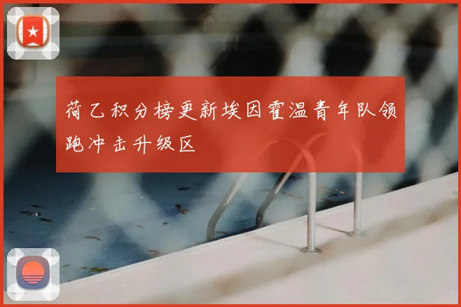 荷乙积分榜更新埃因霍温青年队领跑冲击升级区